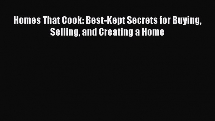 [PDF] Homes That Cook: Best-Kept Secrets for Buying Selling and Creating a Home Free Books