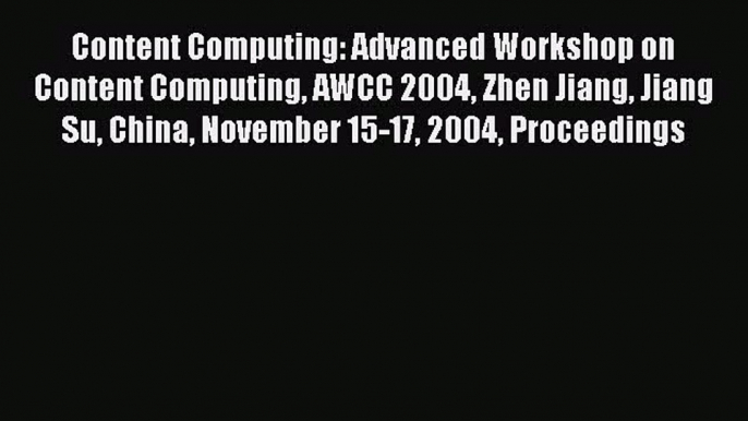 Read Content Computing: Advanced Workshop on Content Computing AWCC 2004 Zhen Jiang Jiang Su