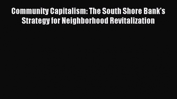 Read Community Capitalism: The South Shore Bank's Strategy for Neighborhood Revitalization