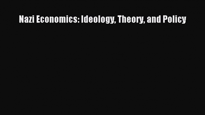 Download Nazi Economics: Ideology Theory and Policy Ebook Online