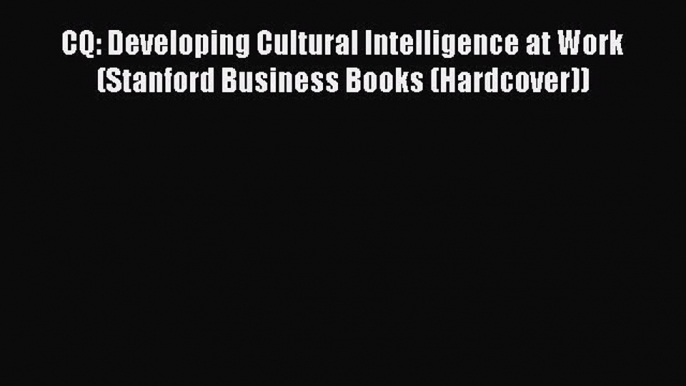 Read CQ: Developing Cultural Intelligence at Work (Stanford Business Books (Hardcover)) Ebook