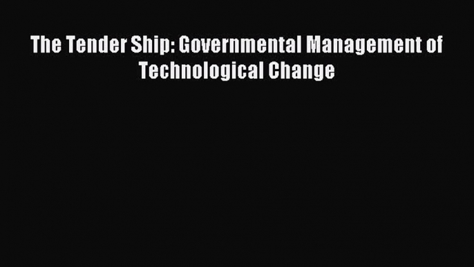 Read The Tender Ship: Governmental Management of Technological Change PDF Online