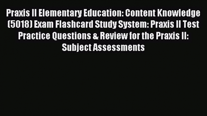 Read Praxis II Elementary Education: Content Knowledge (5018) Exam Flashcard Study System: