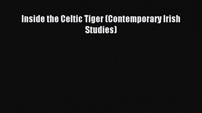 Download Inside the Celtic Tiger (Contemporary Irish Studies) PDF Online