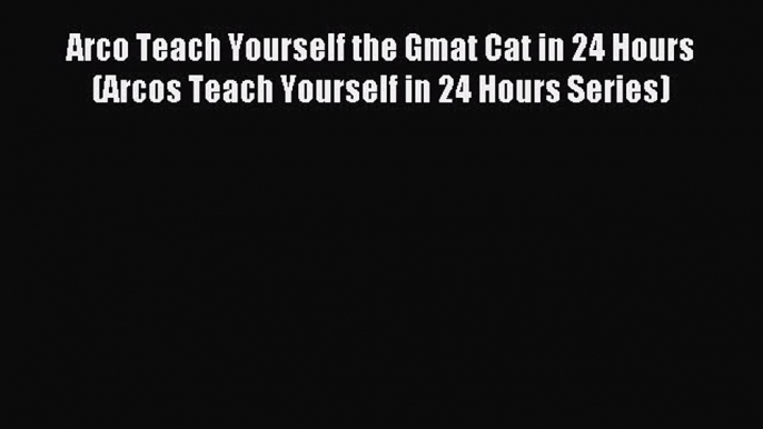 Read Arco Teach Yourself the Gmat Cat in 24 Hours (Arcos Teach Yourself in 24 Hours Series)