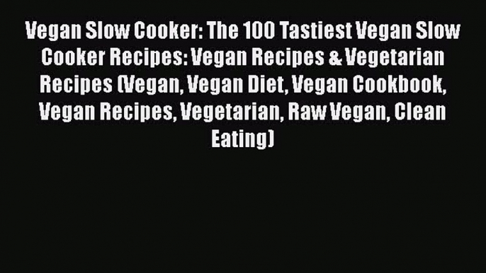 Read Vegan Slow Cooker: The 100 Tastiest Vegan Slow Cooker Recipes: Vegan Recipes & Vegetarian