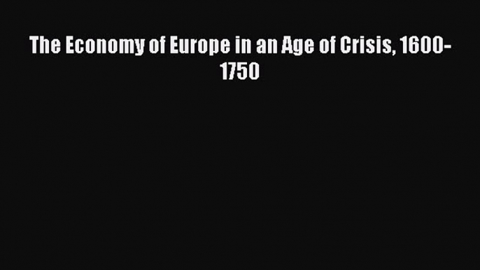 Read The Economy of Europe in an Age of Crisis 1600-1750 Ebook Free