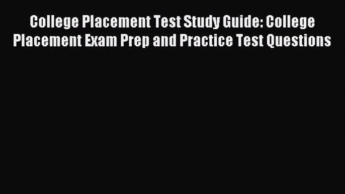 Read College Placement Test Study Guide: College Placement Exam Prep and Practice Test Questions