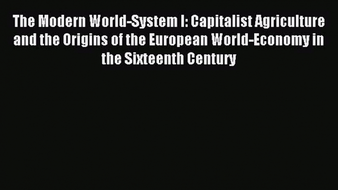 Read The Modern World-System I: Capitalist Agriculture and the Origins of the European World-Economy