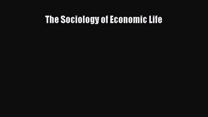 Read The Sociology of Economic Life Ebook Free