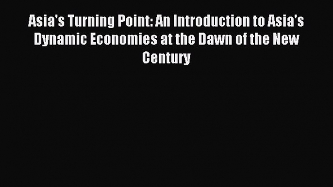 Read Asia's Turning Point: An Introduction to Asia's Dynamic Economies at the Dawn of the New