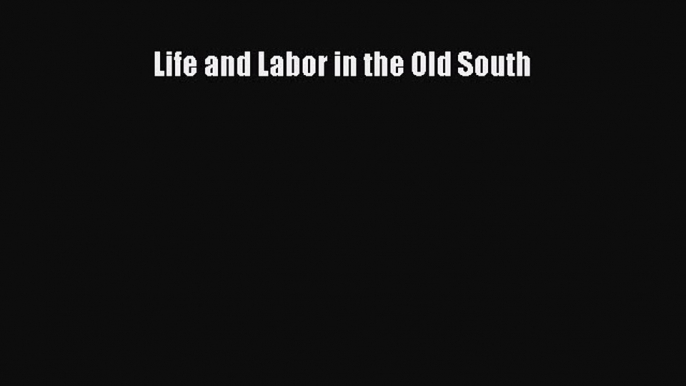 Read Life and Labor in the Old South Ebook Free