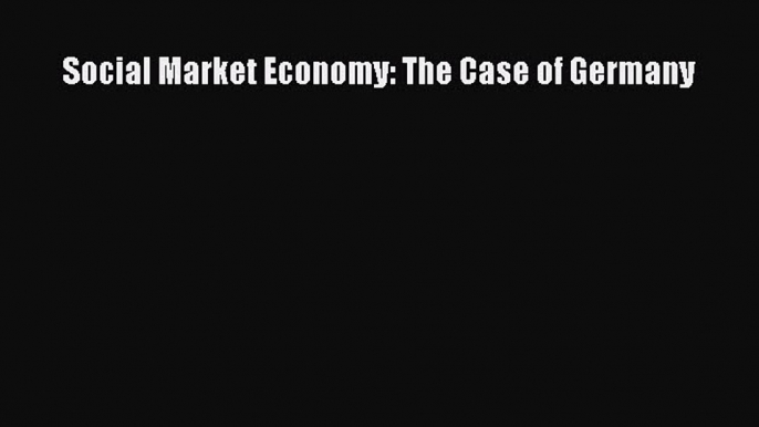 Download Social Market Economy: The Case of Germany PDF Free