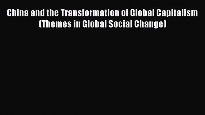 Read China and the Transformation of Global Capitalism (Themes in Global Social Change) Ebook