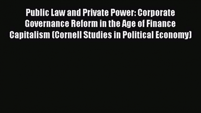 Read Public Law and Private Power: Corporate Governance Reform in the Age of Finance Capitalism