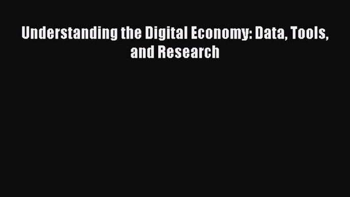 Read Understanding the Digital Economy: Data Tools and Research Ebook Free