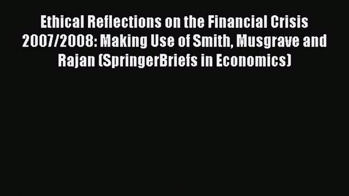 Read Ethical Reflections on the Financial Crisis 2007/2008: Making Use of Smith Musgrave and