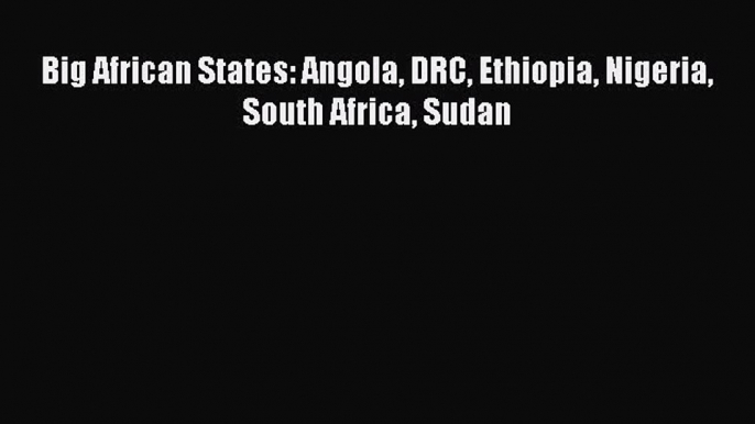 Read Big African States: Angola DRC Ethiopia Nigeria South Africa Sudan PDF Free