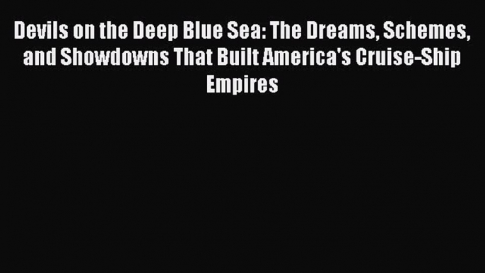 [PDF] Devils on the Deep Blue Sea: The Dreams Schemes and Showdowns That Built America's Cruise-Ship