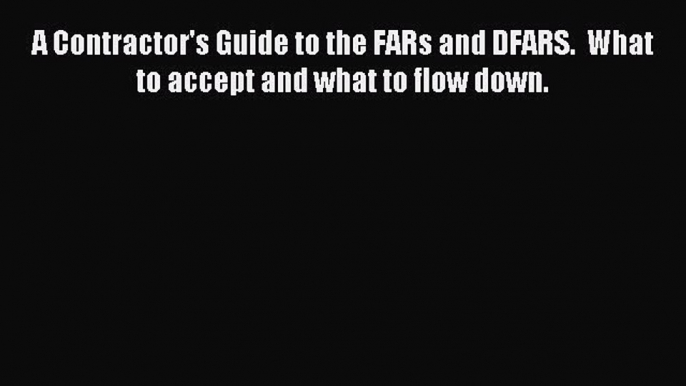 Read A Contractor's Guide to the FARs and DFARS.  What to accept and what to flow down. Ebook