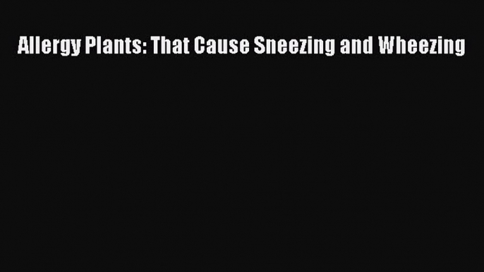 Read Allergy Plants: That Cause Sneezing and Wheezing Ebook Online