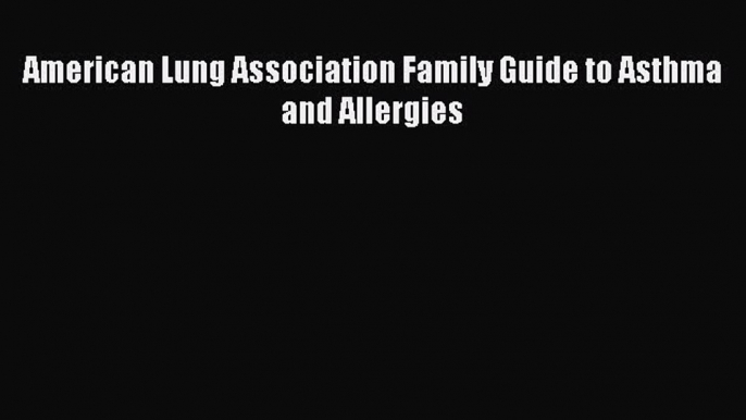 Read American Lung Association Family Guide to Asthma and Allergies Ebook Free