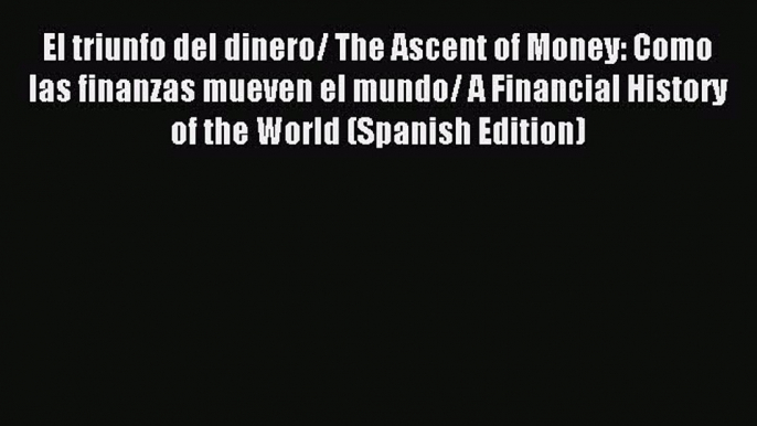 Read El triunfo del dinero/ The Ascent of Money: Como las finanzas mueven el mundo/ A Financial