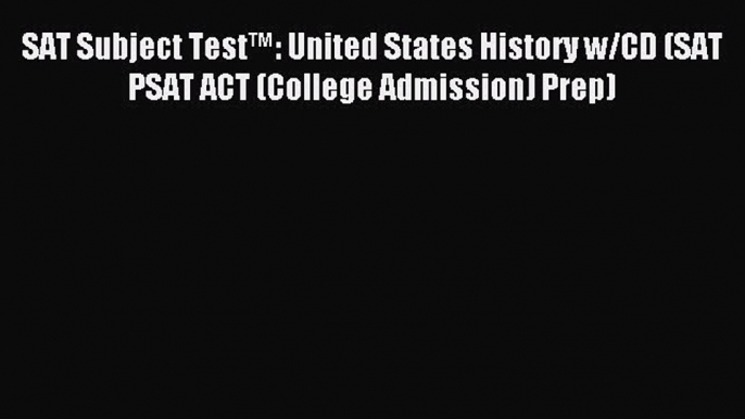 Read SAT Subject Testâ„¢: United States History w/CD (SAT PSAT ACT (College Admission) Prep)