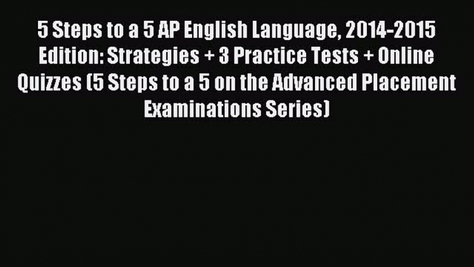 Read 5 Steps to a 5 AP English Language 2014-2015 Edition: Strategies + 3 Practice Tests +