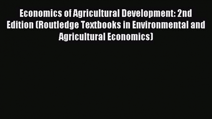 Download Economics of Agricultural Development: 2nd Edition (Routledge Textbooks in Environmental