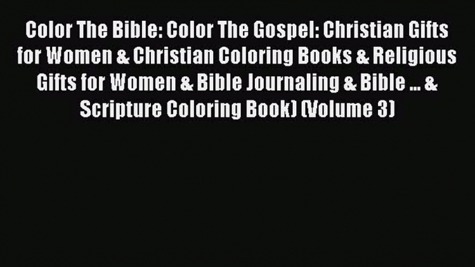 Read Books Color The Bible: Color The Gospel: Christian Gifts for Women & Christian Coloring