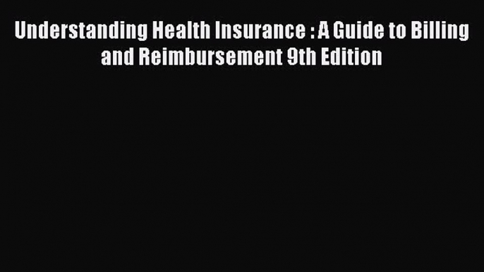 Read Understanding Health Insurance : A Guide to Billing and Reimbursement 9th Edition Ebook