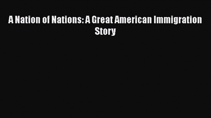 [Read] A Nation of Nations: A Great American Immigration Story ebook textbooks