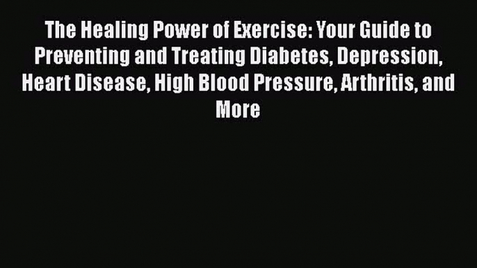 Read The Healing Power of Exercise: Your Guide to Preventing and Treating Diabetes Depression