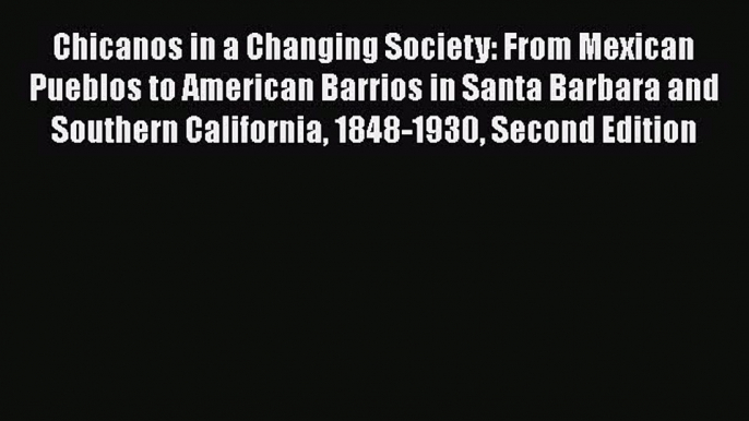 [Read] Chicanos in a Changing Society: From Mexican Pueblos to American Barrios in Santa Barbara