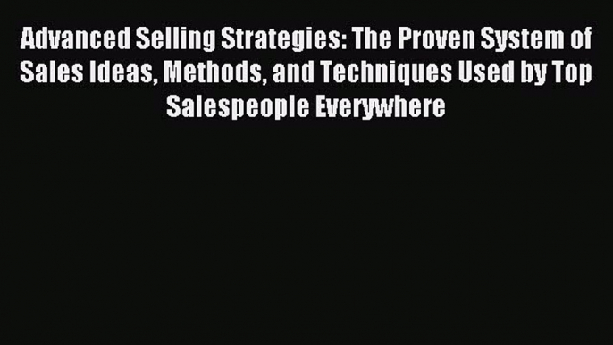 Download Advanced Selling Strategies: The Proven System of Sales Ideas Methods and Techniques