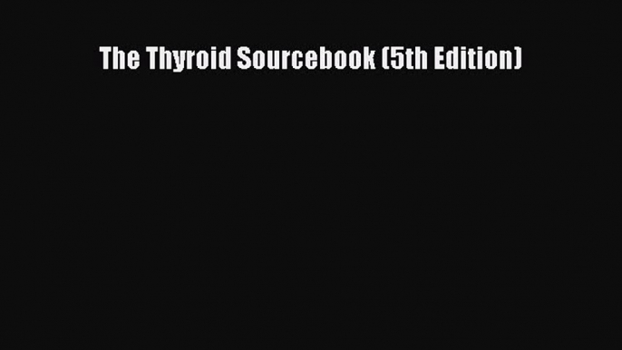 Read The Thyroid Sourcebook (5th Edition) Ebook Free