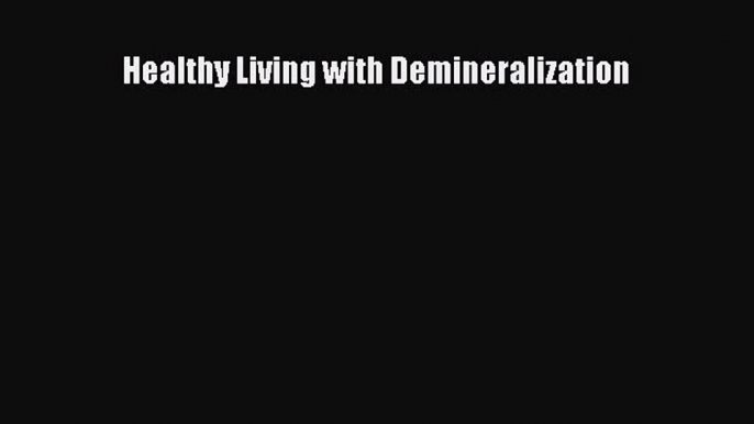 Read Healthy Living with Demineralization Ebook Online