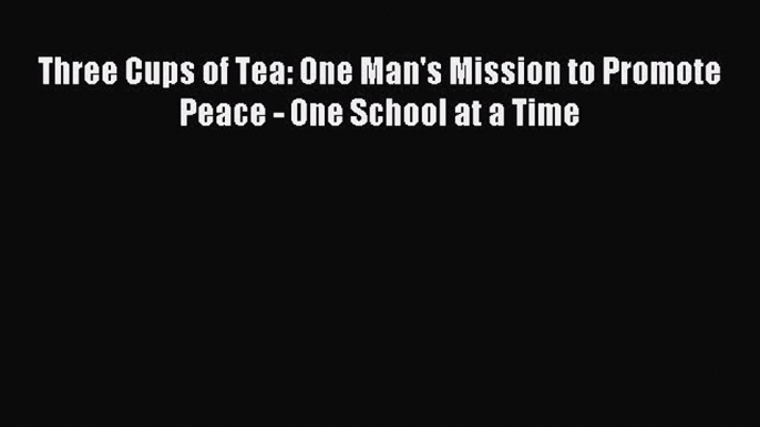 Read Three Cups of Tea: One Man's Mission to Promote Peace - One School at a Time Ebook Free