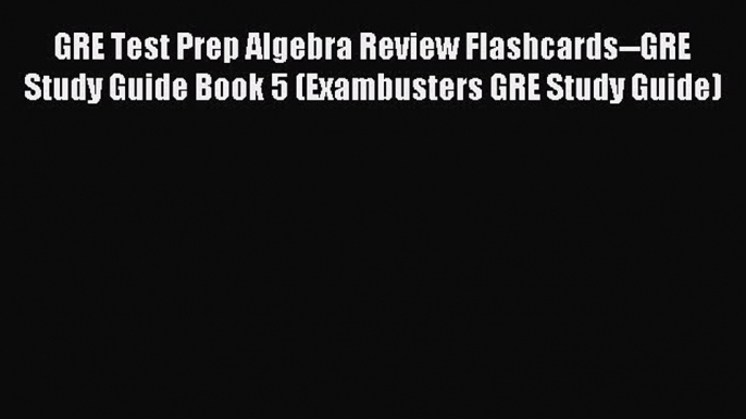 Read GRE Test Prep Algebra Review Flashcards--GRE Study Guide Book 5 (Exambusters GRE Study