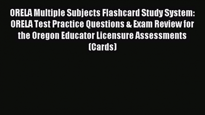 Read ORELA Multiple Subjects Flashcard Study System: ORELA Test Practice Questions & Exam Review