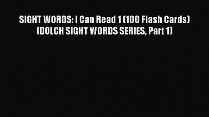 Download SIGHT WORDS: I Can Read 1 (100 Flash Cards) (DOLCH SIGHT WORDS SERIES Part 1) E-Book