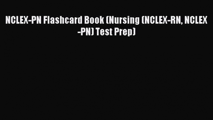 Read NCLEX-PN Flashcard Book (Nursing (NCLEX-RN NCLEX-PN) Test Prep) E-Book Free