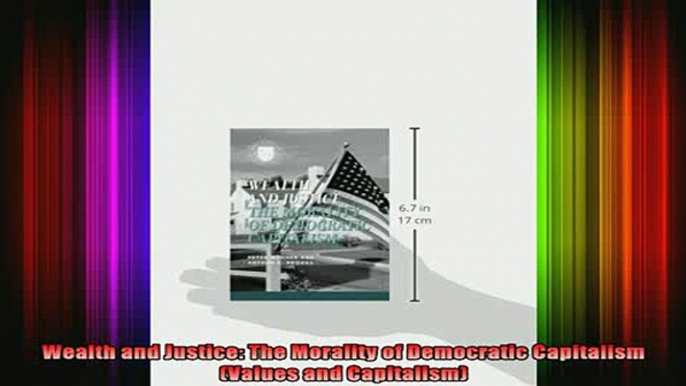 DOWNLOAD FREE Ebooks  Wealth and Justice The Morality of Democratic Capitalism Values and Capitalism Full Ebook Online Free