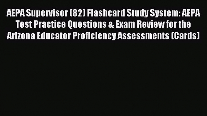 Read AEPA Supervisor (82) Flashcard Study System: AEPA Test Practice Questions & Exam Review