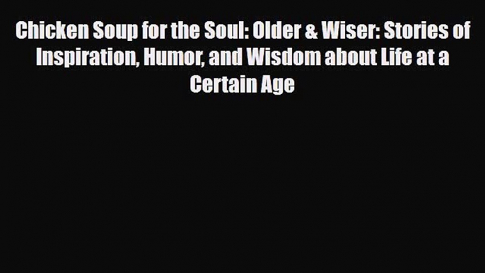 Read Books Chicken Soup for the Soul: Older & Wiser: Stories of Inspiration Humor and Wisdom