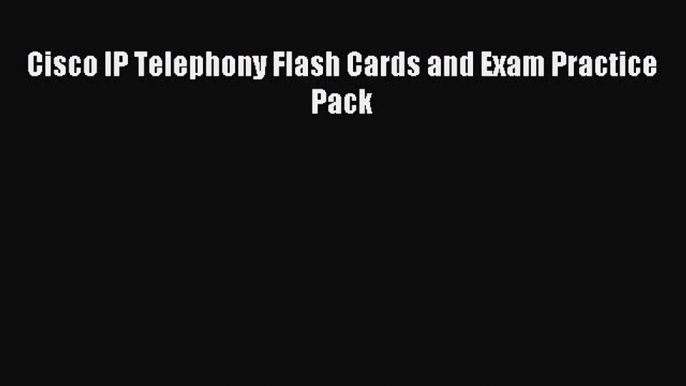 Read Cisco IP Telephony Flash Cards and Exam Practice Pack PDF Online