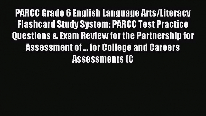 Read PARCC Grade 6 English Language Arts/Literacy Flashcard Study System: PARCC Test Practice