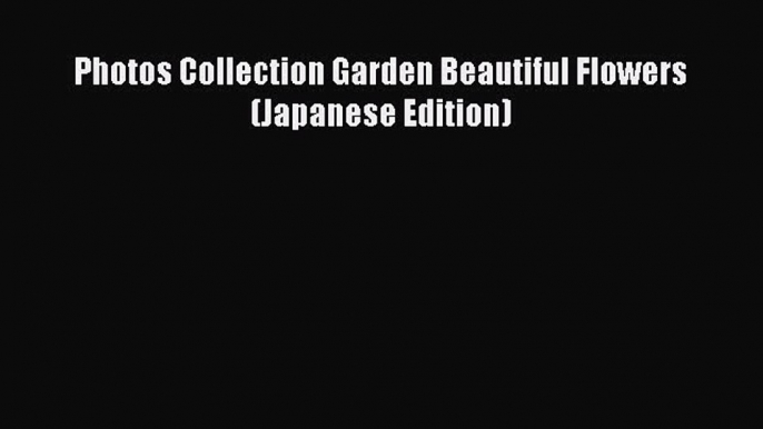 PDF Photos Collection Garden Beautiful Flowers (Japanese Edition)  Read Online