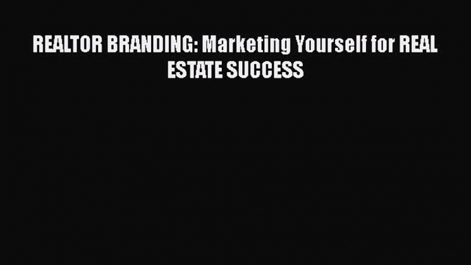 [Download] REALTOR BRANDING: Marketing Yourself for REAL ESTATE SUCCESS  Full EBook